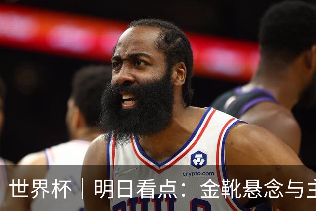 世界杯｜明日看点：金靴悬念与主帅告别交织的季军战