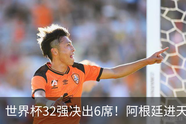 世界杯32强决出6席！阿根廷进天堂半区，避开5大前冠军，4强稳了