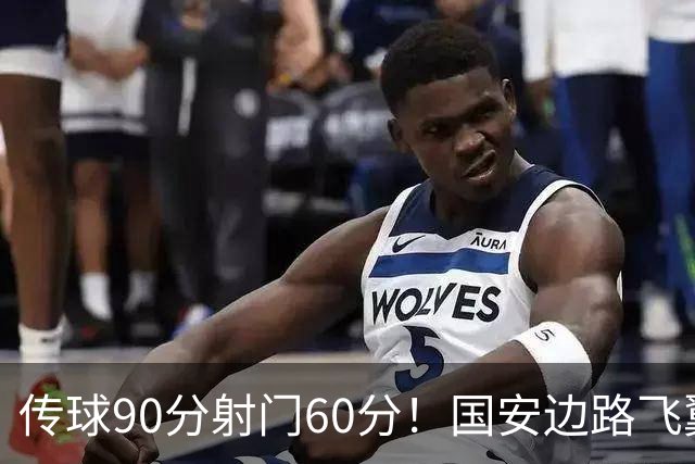 传球90分射门60分！国安边路飞翼“拜师”于大宝，直言不想踢替补