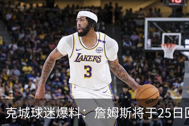 克城球迷爆料：詹姆斯将于25日回来举行派对 他有99%的几率回骑士