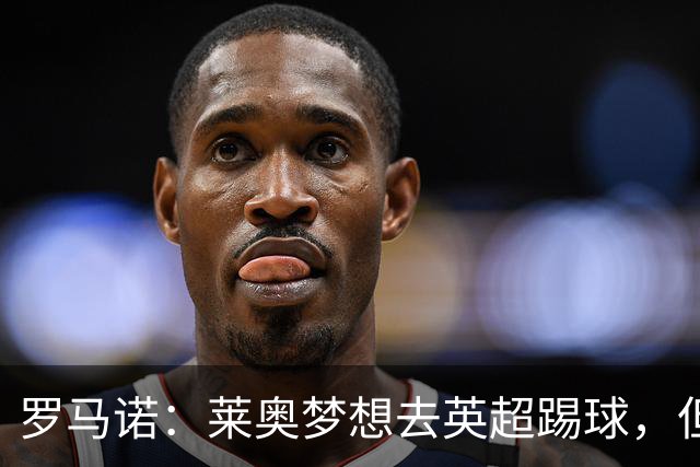 罗马诺：莱奥梦想去英超踢球，但与任何英超队都尚未有实质性谈判