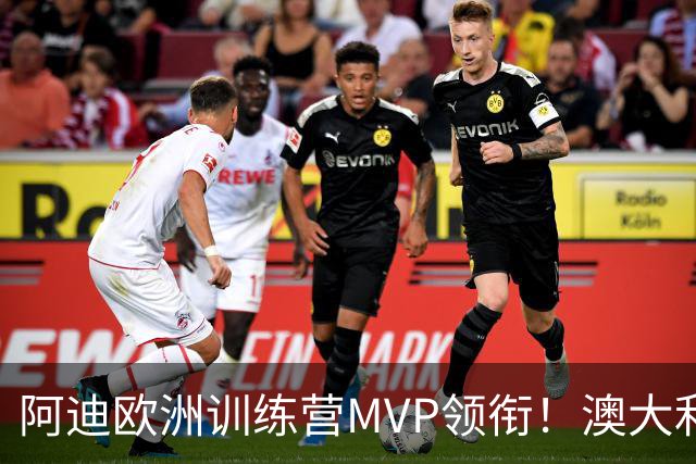 阿迪欧洲训练营MVP领衔！澳大利亚6月21日以年轻阵容对阵中国男篮