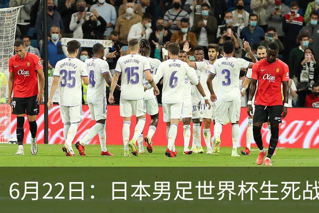 6月22日：日本男足世界杯生死战！森保一带伤争冠，88分钟绝平后能否掀翻突尼斯抢三分？